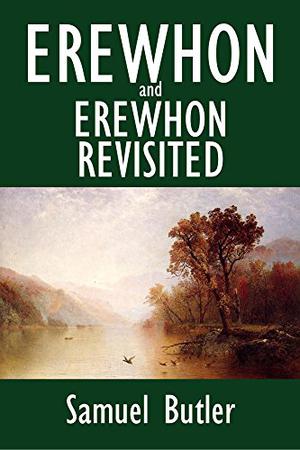 Erewhon and Erewhon Revisited by Samuel Butler