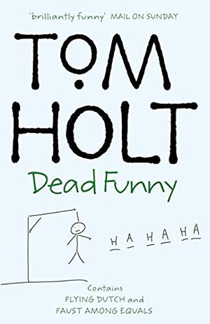 Dead Funny: Flying Dutch and Faust Among Equals by Tom Holt