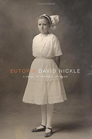 Eutopia: A Novel of Terrible Optimism by David Nickle
