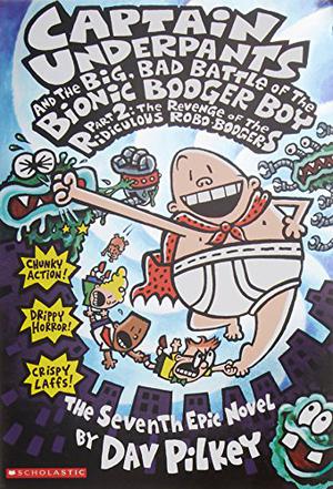 Captain Underpants and the Big, Bad Battle of the Bionic Booger Boy, Part 2:  The Revenge of the Ridiculous Robo-Boogers (Captain Underpants #7)