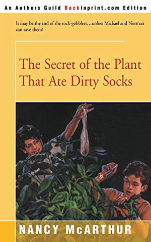 The Secret of the Plant That Ate Dirty Socks by Nancy McArthur