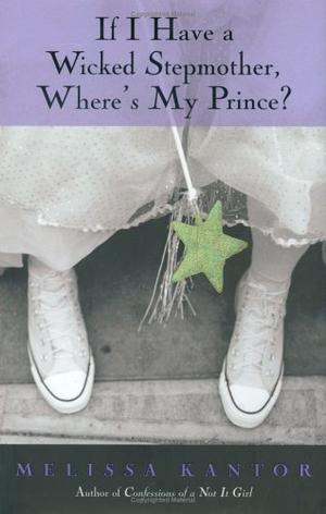 If I Have a Wicked Stepmother, Where's My Prince? by Melissa Kantor