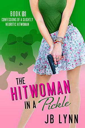 The Hitwoman in a Pickle (Confessions of a Slightly Neurotic Hitwoman #18)