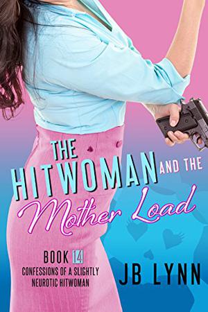 The Hitwoman and the Mother Load (Confessions of a Slightly Neurotic Hitwoman #14)