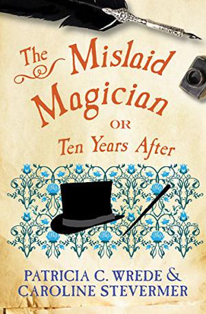 The Mislaid Magician; or, Ten Years After by Patricia C. Wrede, Caroline Stevermer