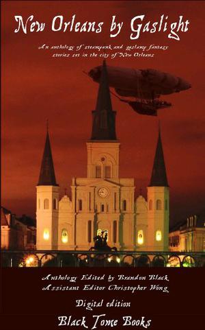 New Orleans By Gaslight by Brandon Black, Philip Karash, David Ducorbier, Gary Bourgeois, Robert Cerio, Matthew Wilson, Dionne Cherie Charlet, Shawn Aveningo, Jackson Kuhl, C.M. Beckett, Jay Wilburn