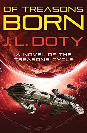 Of Treasons Born by J.L. Doty
