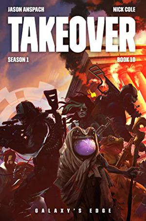 Galaxy's Edge: Takeover: Season Two: Book One by Jason Anspach, Nick Cole