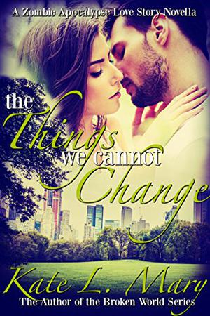 The Things We Cannot Change (A Zombie Apocalypse Love Story #5)