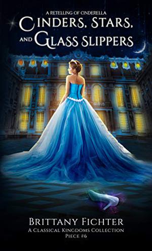 Cinders, Stars, and Glass Slippers by Brittany Fichter