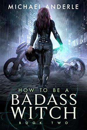 How To Be A Badass Witch: Book Two by Michael Anderle