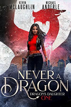 Never a Dragon by Kevin McLaughlin, Michael Anderle
