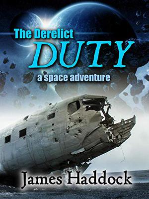 The Derelict Duty: A Space Adventure by James Haddock