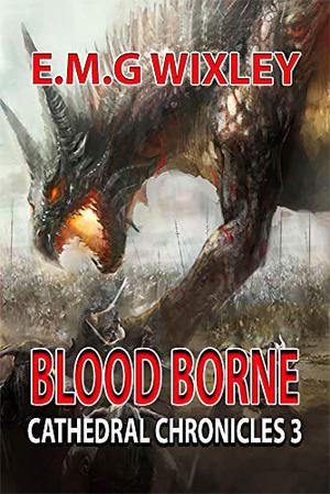 Blood Borne  (Cathedral Chronicles, #1) by Elizabeth Wixley, E.M.G. Wixley