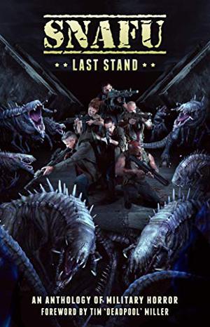 SNAFU: Last Stand by Geoff Brown, Amanda J. Spedding, Anna Stephens, Alan Baxter, B. Michael Radburn, Justin Bell, Patrick Frievald, Justin Coates, Joshua Reynolds, Buck Bloomingdale, Amanda Dier, Jason Fischer