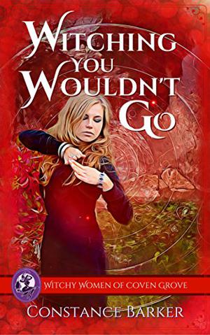 Witching You Wouldn't Go (Witchy Women of Coven Grove #6)