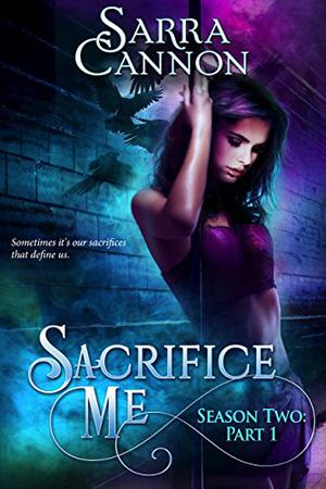 Sacrifice Me, Season Two: Part 1 by Sarra Cannon