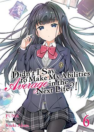 Didn't I Say To Make My Abilities Average In The Next Life?! Light Novel Vol. 6 (Didn't I Say to Make My Abilities Average in the Next Life?! Light Novels #6)