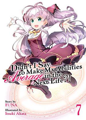 Didn't I Say To Make My Abilities Average In The Next Life?! Light Novel Vol. 7 (Didn't I Say to Make My Abilities Average in the Next Life?! Light Novels #7)