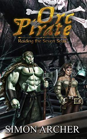 Orc Pirate: Raiding the Seven Seas by Simon Archer