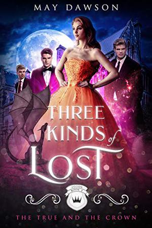 Three Kinds of Lost (The True and the Crown #3)