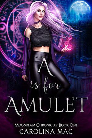 A is for Amulet: The A B C's of Witchery  (Moonbeam Chronicles Book 1) by Carolina Mac
