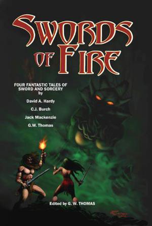 Swords of Fire: An Anthology of Sword & Sorcery by G.W. Thomas, David A. Hardy, Jack MacKenzie, C.J. Burch