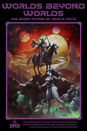 Worlds Beyond Worlds: The Short Fiction of John R. Fultz by John R. Fultz