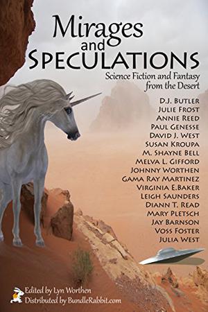 Mirages and Speculations: Science Fiction and Fantasy from the Desert by Lyn Worthen, Annie Reed, D.J. Butler, Gama Ray Martinez, Johnny Worthen, Julia H. West, Melva L. Gifford, Virginia Baker, Leigh Saunders, Jay Barnson