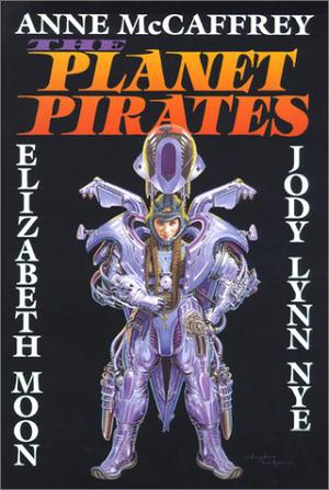 The Planet Pirates by Anne McCaffrey, Elizabeth Moon, Jody Lynn Nye