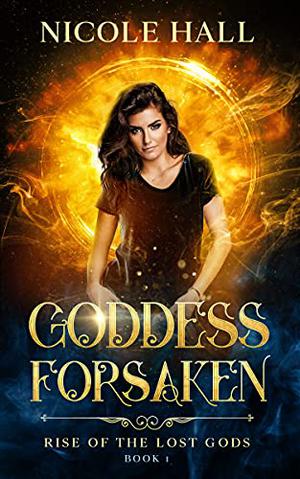 Goddess Forsaken by Nicole Hall