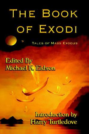 The Book of Exodi by Michael K. Eidson, Mark Onspaugh, Harry Turtledove, Lancer Kind, Perry P. Perkins, Jeffery Scott Sims, Stephen Kotowych, Z.S. Adani, Michael C. Lea, Jennifer Greylyn, David Michael Elk, Christina Lea, Neal F. Guye, Anita Ensal, N.E. Chenier, Max Gladstone, Ken St. Andre, James Hartley, Lyn McConchie, Bob Brown
