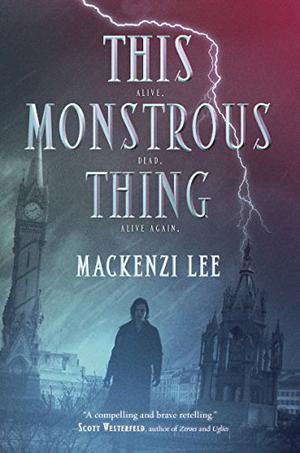 This Monstrous Thing by Mackenzi Lee