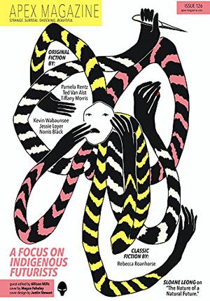 Apex Magazine Issue 126: Indigenous Futurists by Allison Mills, Pamela Rentz, Norris Black, Kevin Wabaunsee, Tiffany Morris, Sloane Leong, Rebecca Roanhorse, Jessie Loyer, Theodore C. Van Alst Jr.