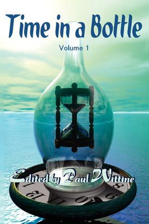 Time in a Bottle: Volume 1 by Colin P. Davies, Kenneth C. Goldman, Lyn McConchie, Christopher Heath, Robert Neilson, Rob Rosen, James Dorr, Danny Birt, Jonathan Shipley, Colin Davies, Rachel Swirsky, Jordan Lapp, Silvia Moreno-Garcia, Clyde K. Elsie, Courtney Burback, Merrie Haskell, Bonnie Rockwell, Seth Skorkowsky, Charles Kyffhausen, Jim C. Hines, K.C. Shaw