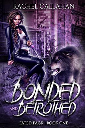 Bonded and Betrothed  (Fated Pack, #1) by Rachel Callahan