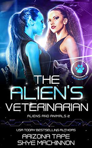 The Alien's Veterinarian by Arizona Tape, Skye MacKinnon