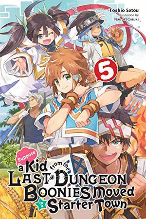 Suppose a Kid from the Last Dungeon Boonies Moved to a Starter Town, Vol. 5  (light novel)  (Suppose a Kid from the Last Dungeon Boonies Moved to a Starter Town (Suppose a Kid from the Last Dungeon Boonies Moved to a Starter Town Light Novel #5)