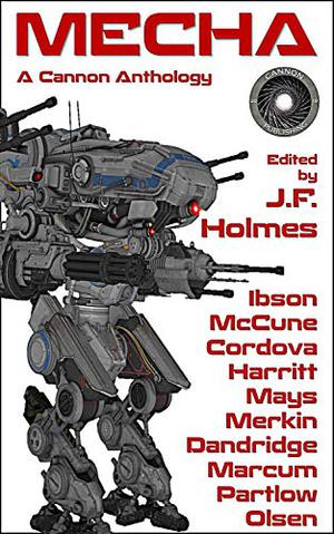 MECHA by J.F. Holmes, Jamie Ibson, Jason Córdova, Sean McCune, Mark Harritt, Thomas Mays, Rick Partlow, Yakov Merkin, Douglas Dandridge, John M. Olsen