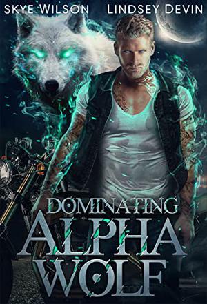 Dominating Alpha Wolf by Skye Wilson, Lindsey Devin