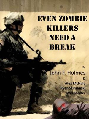 Even Zombie Killers Need A Break by J.F. Holmes, Alex McHale, Ryan Szimanki, Will Schafer