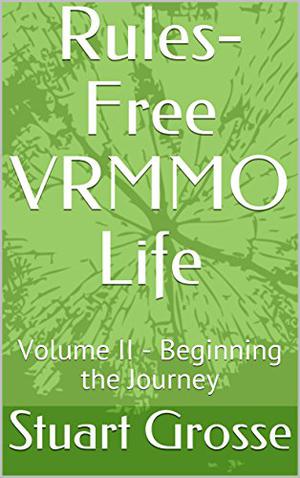 Beginning the Journey (Rules-Free VRMMO Life #2)