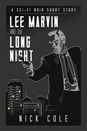 Lee Marvin and the Long Night: A Short Story by Nick Cole by Nick Cole, A.K. Meek