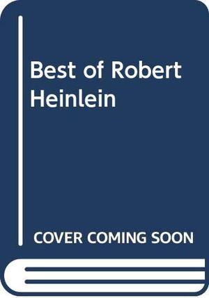 The Best of Robert Heinlein by Robert A. Heinlein