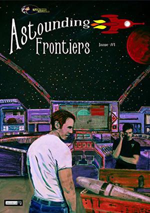 Astounding Frontiers #1: Give us 10 minutes and we will give you a world by John C. Wright, Patrick S. Baker, Lou Antonelli, Declan Finn, Erin Lale, Sarah Salviander, Ben Wheeler, Nick Cole, Jason Anspach