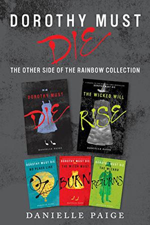 Dorothy Must Die: The Other Side of the Rainbow Collection: No Place Like Oz / Dorothy Must Die / The Witch Must Burn / The Wizard Returns / The Wicked Will Rise (Dorothy Must Die #0.1, 0.2, 0.3, 1, 2)