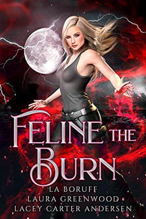 Feline the Burn by Lacey Carter Andersen, L.A. Boruff, Laura Greenwood