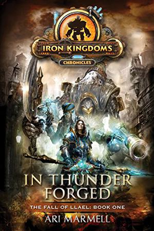 In Thunder Forged: Iron Kingdoms Chronicles (The Fall of Llael #1)
