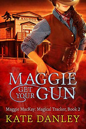 Maggie Get Your Gun (Maggie MacKay, Magical Tracker #2)