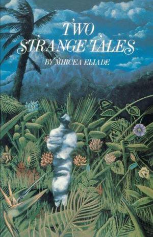 Two Strange Tales by Mircea Eliade